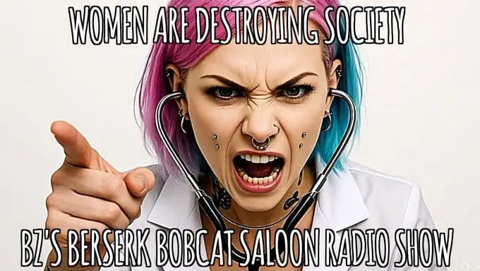 Promotional image for BZ’s Berserk Bobcat Saloon episode titled “Women Are Destroying Society,” featuring an angry woman with dyed hair pointing and shouting.