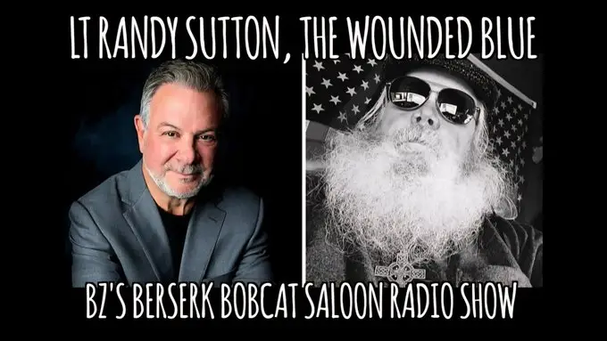 Promo image for BZ’s Berserk Bobcat Saloon Radio Show featuring Lt Randy Sutton of The Wounded Blue and host BZ.