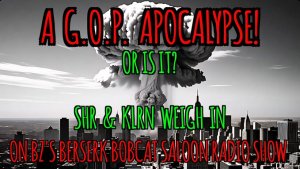 BZ’s Berserk Bobcat Saloon Radio Show promotional image featuring host BZ with the episode title “A GOP Apocalypse; Or Was It?”