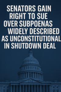 U.S. Capitol with overlay text reading “Senators Gain Right to Sue Over Subpoenas Widely Described as Unconstitutional in Shutdown Deal,” representing Senate backlash against DOJ overreach included in the government funding bill.