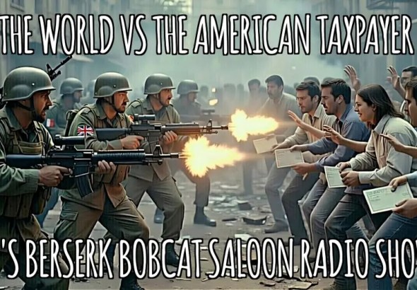 BZ’s Berserk Bobcat Saloon graphic reading “The World vs The American Taxpayer” with soldiers facing civilians holding paperwork